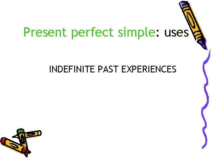 Present perfect simple: uses INDEFINITE PAST EXPERIENCES 