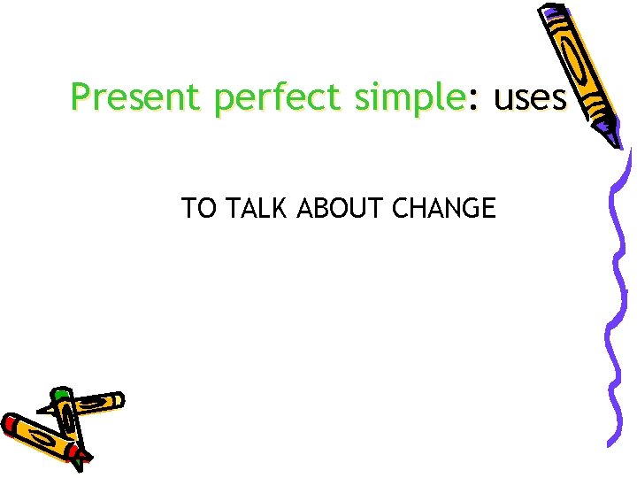 Present perfect simple: uses TO TALK ABOUT CHANGE 