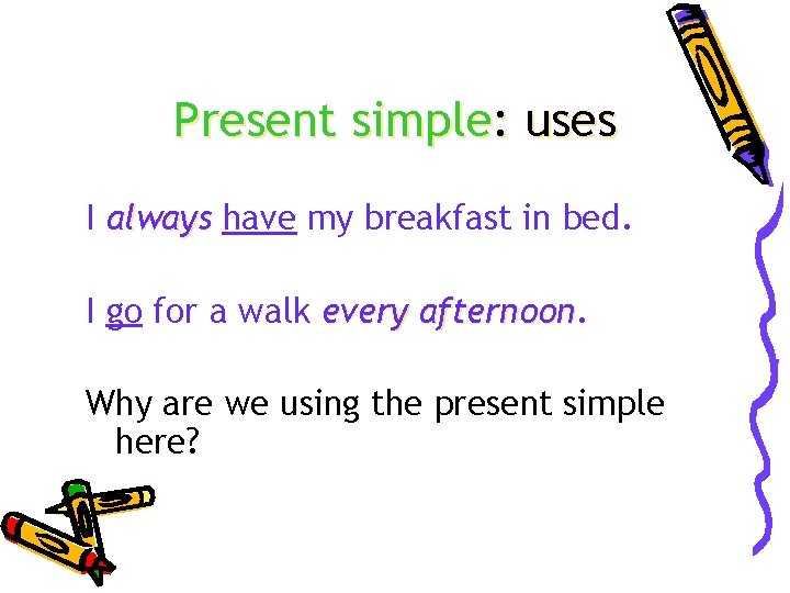 Present simple: uses I always have my breakfast in bed. I go for a