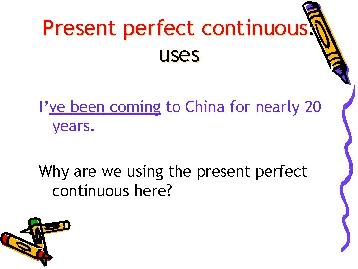 Present perfect continuous: uses I’ve been coming to China for nearly 20 years. Why