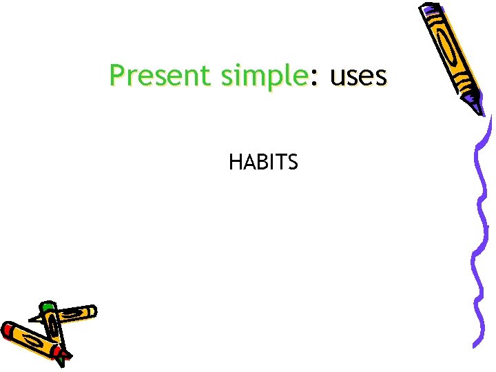Present simple: uses HABITS 