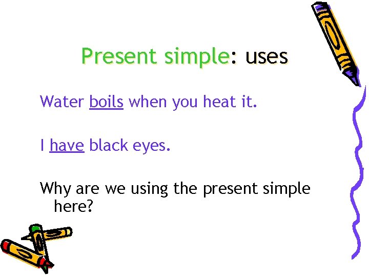 Present simple: uses Water boils when you heat it. I have black eyes. Why