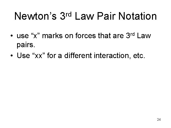 Newton’s 3 rd Law Pair Notation • use “x” marks on forces that are