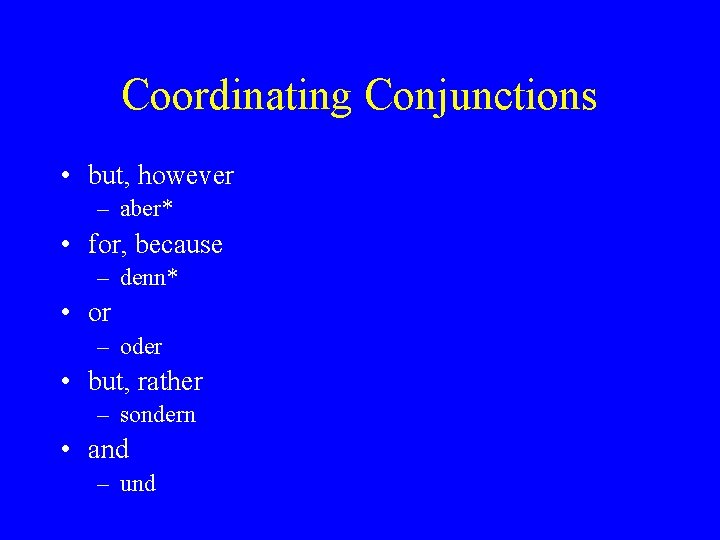 Coordinating Conjunctions • but, however – aber* • for, because – denn* • or