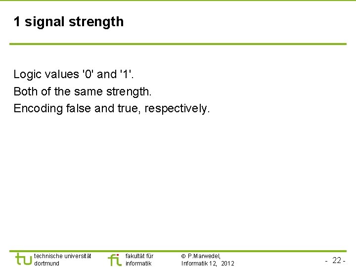 1 signal strength Logic values '0' and '1'. Both of the same strength. Encoding