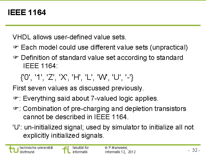 IEEE 1164 VHDL allows user-defined value sets. Each model could use different value sets