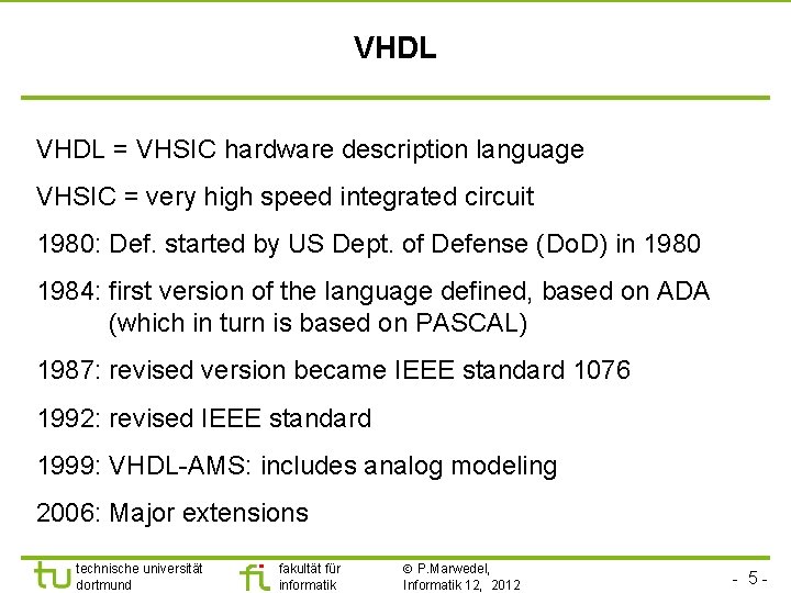 VHDL = VHSIC hardware description language VHSIC = very high speed integrated circuit 1980: