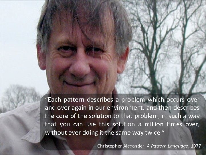 “Each pattern describes a problem which occurs over and over again in our environment,