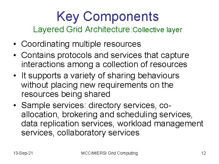 Key Components Layered Grid Architecture: Collective layer • Coordinating multiple resources • Contains protocols Key Components Layered Grid Architecture: Collective layer • Coordinating multiple resources • Contains protocols