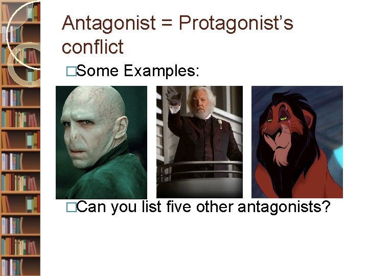 Antagonist = Protagonist’s conflict �Some �Can Examples: you list five other antagonists? 