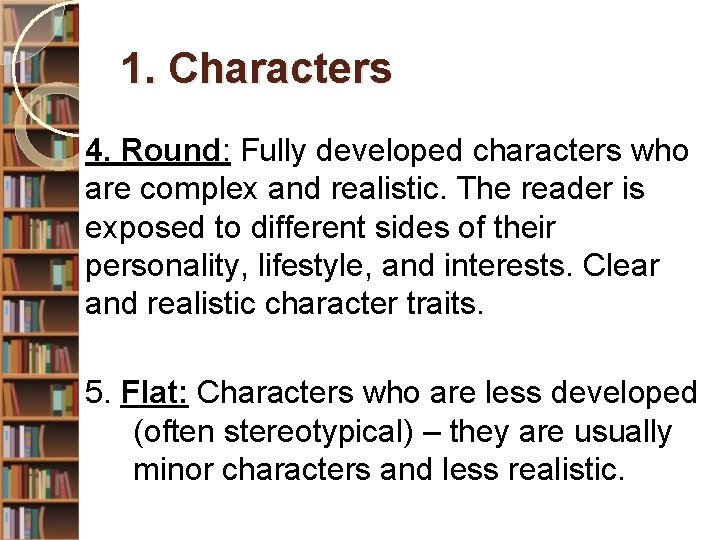 1. Characters 4. Round: Fully developed characters who are complex and realistic. The reader