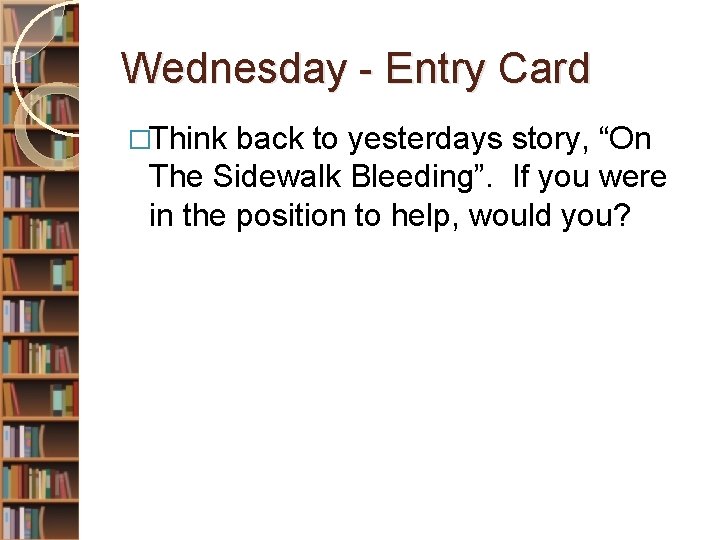 Wednesday - Entry Card �Think back to yesterdays story, “On The Sidewalk Bleeding”. If
