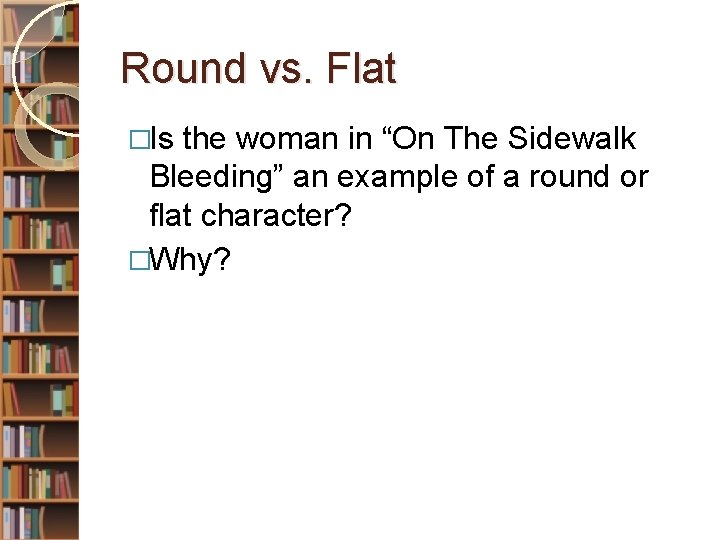 Round vs. Flat �Is the woman in “On The Sidewalk Bleeding” an example of