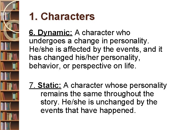 1. Characters 6. Dynamic: A character who undergoes a change in personality. He/she is