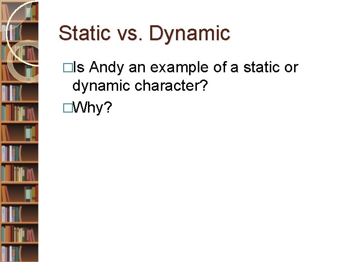 Static vs. Dynamic �Is Andy an example of a static or dynamic character? �Why?