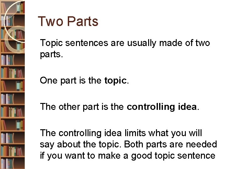 Two Parts Topic sentences are usually made of two parts. One part is the