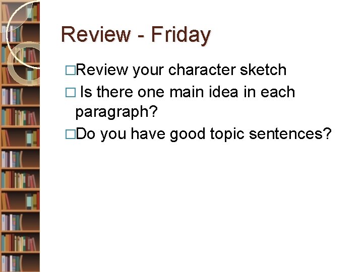 Review - Friday �Review your character sketch � Is there one main idea in