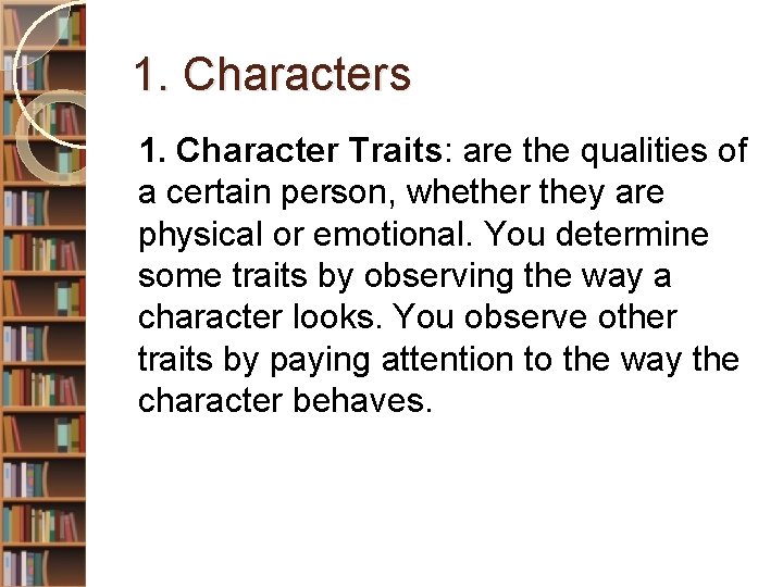 1. Characters 1. Character Traits: are the qualities of a certain person, whether they