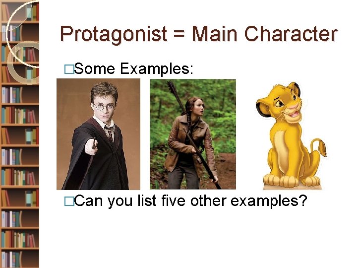 Protagonist = Main Character �Some �Can Examples: you list five other examples? 