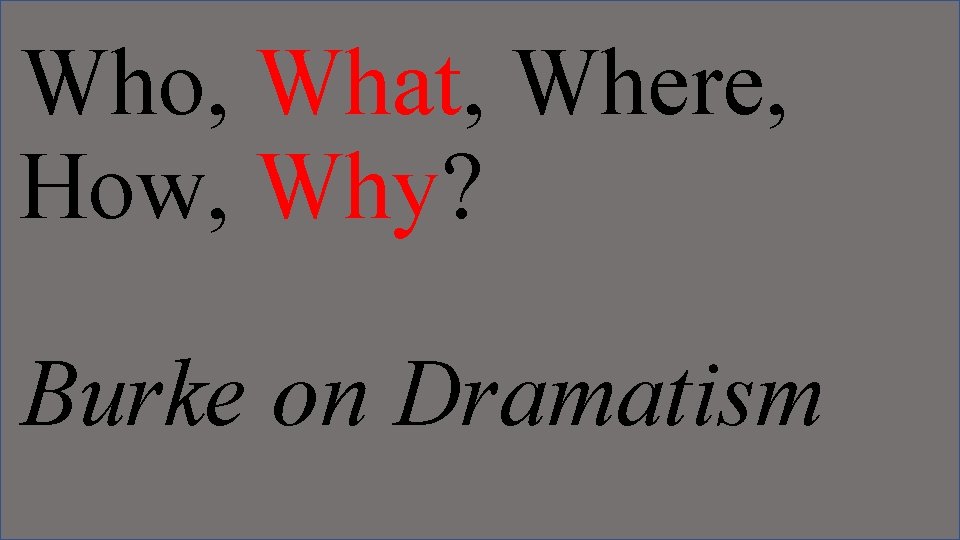 Who, What, Where, How, Why? Burke on Dramatism 
