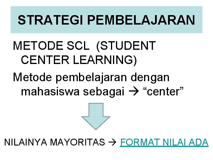 STRATEGI PEMBELAJARAN METODE SCL (STUDENT CENTER LEARNING) Metode pembelajaran dengan mahasiswa sebagai “center” NILAINYA
