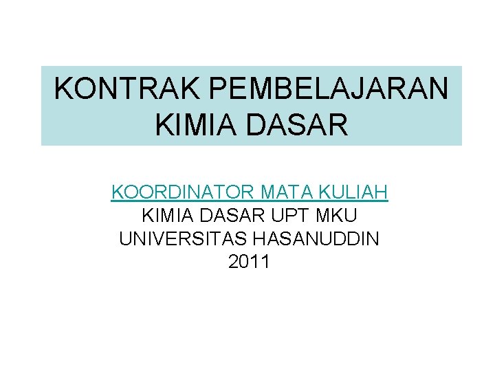 KONTRAK PEMBELAJARAN KIMIA DASAR KOORDINATOR MATA KULIAH KIMIA DASAR UPT MKU UNIVERSITAS HASANUDDIN 2011