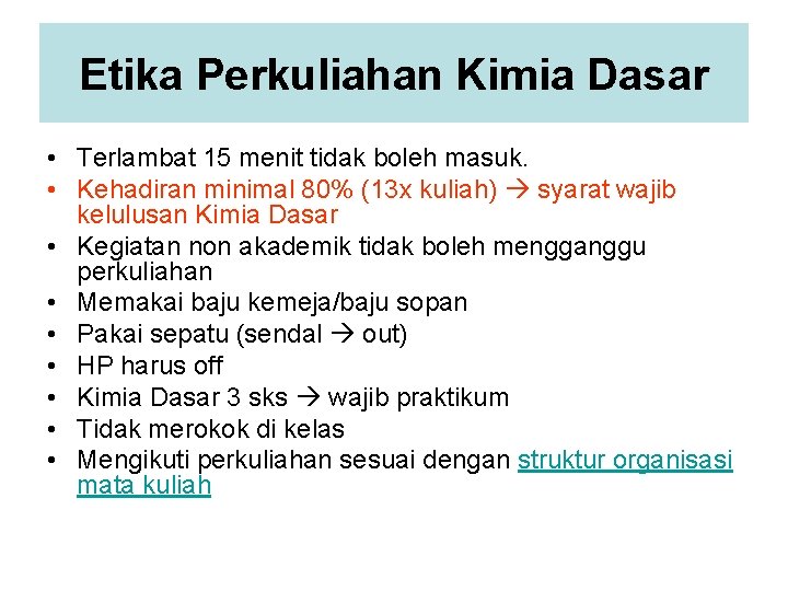 Etika Perkuliahan Kimia Dasar • Terlambat 15 menit tidak boleh masuk. • Kehadiran minimal