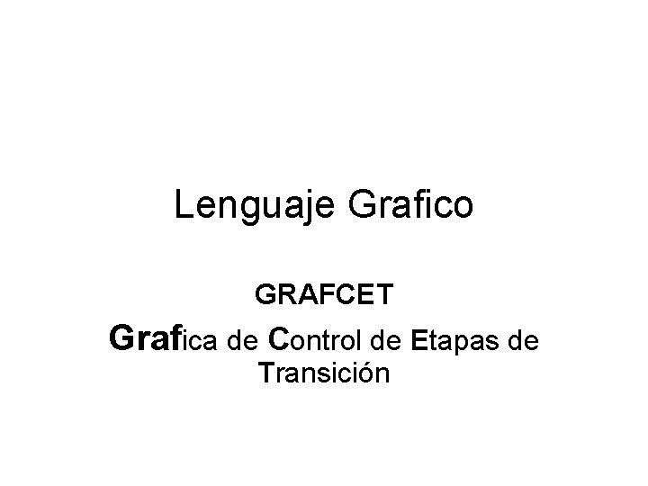 Lenguaje Grafico GRAFCET Grafica de Control de Etapas de Transición 