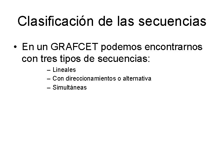 Clasificación de las secuencias • En un GRAFCET podemos encontrarnos con tres tipos de