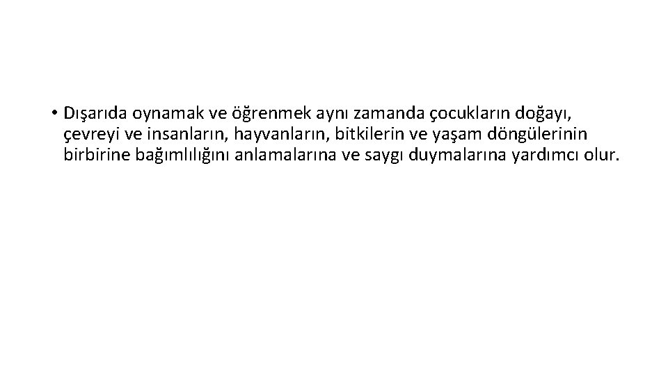  • Dışarıda oynamak ve öğrenmek aynı zamanda çocukların doğayı, çevreyi ve insanların, hayvanların,