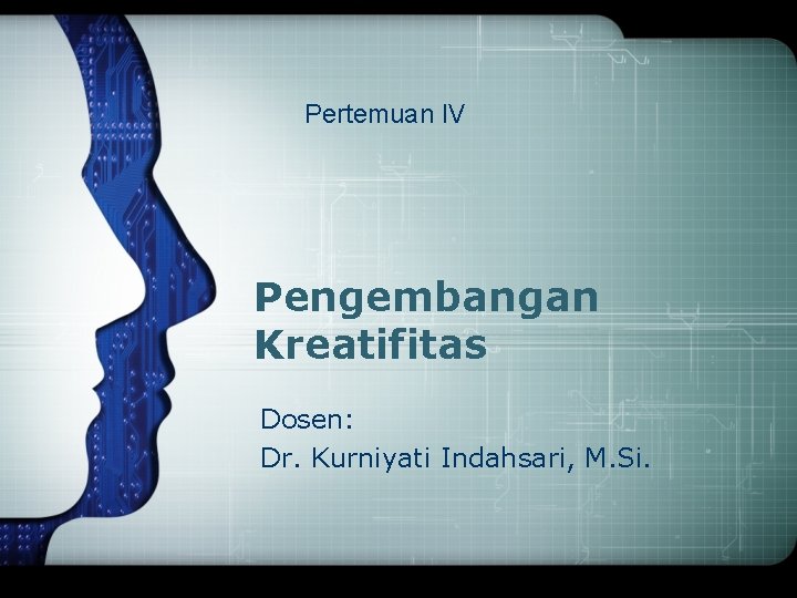 Pertemuan IV Pengembangan Kreatifitas Dosen: Dr. Kurniyati Indahsari, M. Si. 