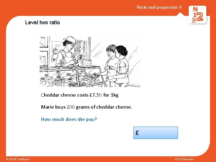 Ratio and proportion 9 Level two ratio Cheddar cheese costs £ 7. 50 for