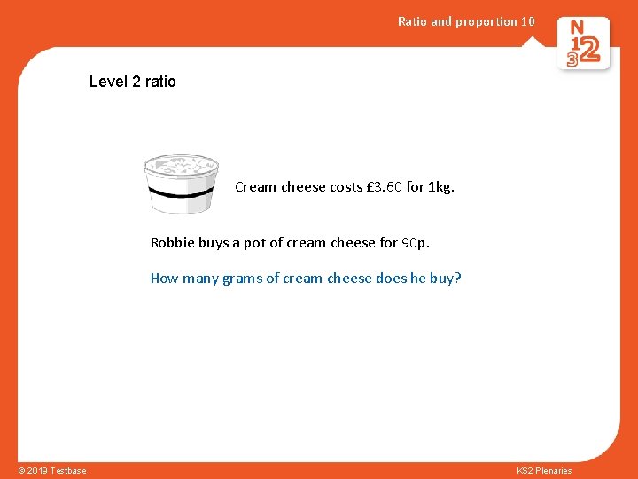 Ratio and proportion 10 Level 2 ratio Cream cheese costs £ 3. 60 for