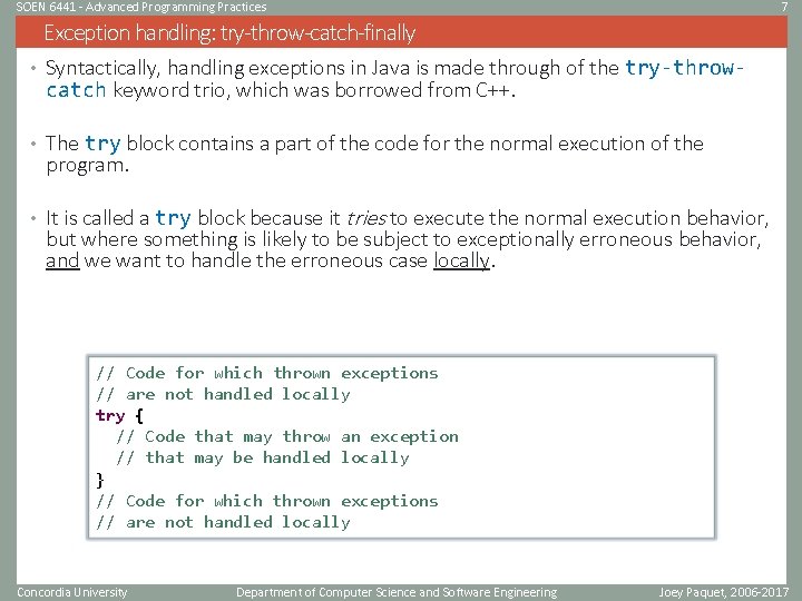 SOEN 6441 - Advanced Programming Practices 7 Exception handling: try-throw-catch-finally • Syntactically, handling exceptions