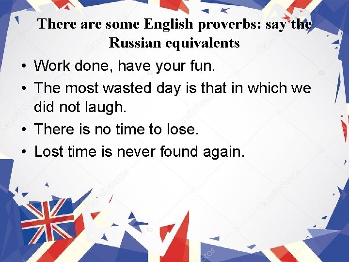 There are some English proverbs: say the Russian equivalents • Work done, have your