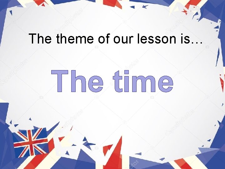 The theme of our lesson is… The time 