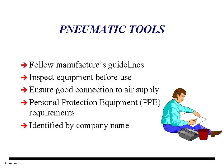 PNEUMATIC TOOLS è Follow manufacture’s guidelines è Inspect equipment before use è Ensure good