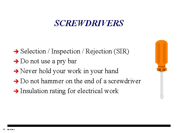 SCREWDRIVERS è Selection / Inspection / Rejection (SIR) è Do not use a pry