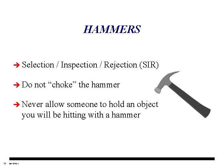 HAMMERS è Selection è Do / Inspection / Rejection (SIR) not “choke” the hammer