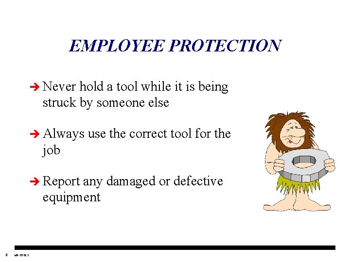 EMPLOYEE PROTECTION è Never hold a tool while it is being struck by someone