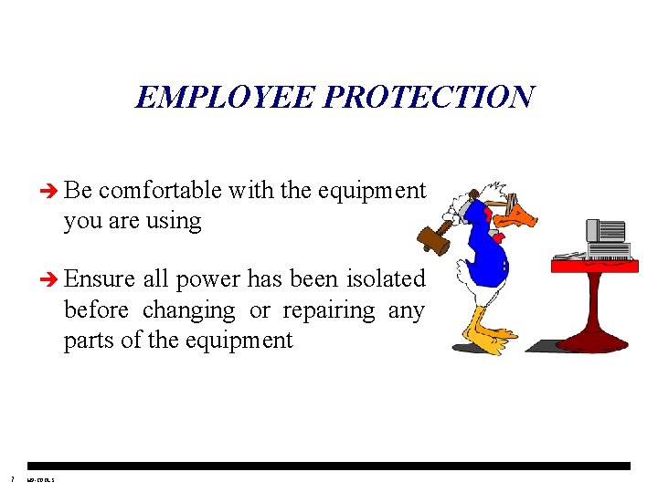 EMPLOYEE PROTECTION è Be comfortable with the equipment you are using è Ensure all