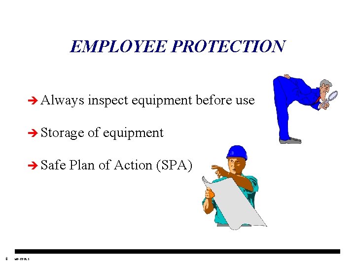 EMPLOYEE PROTECTION è Always inspect equipment before use è Storage of equipment è Safe