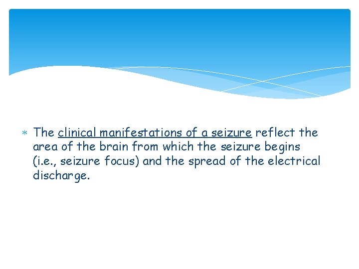  The clinical manifestations of a seizure reflect the area of the brain from
