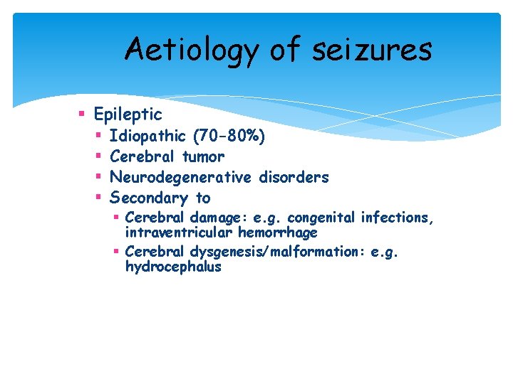 Aetiology of seizures § Epileptic § § Idiopathic (70 -80%) Cerebral tumor Neurodegenerative disorders