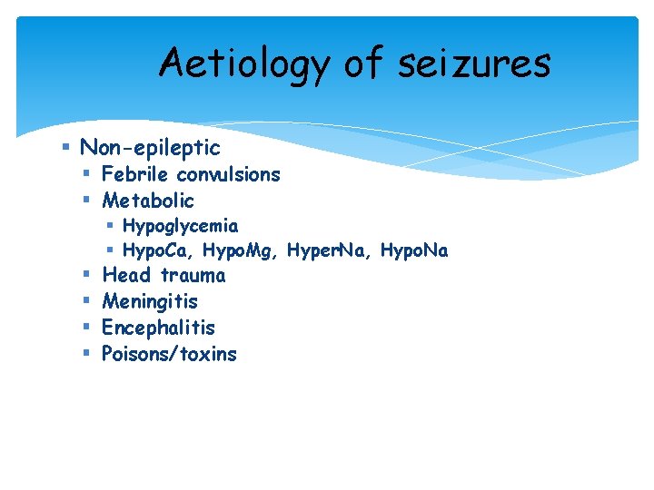Aetiology of seizures § Non-epileptic § Febrile convulsions § Metabolic § Hypoglycemia § Hypo.