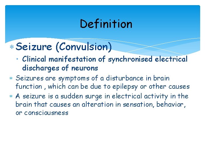 Definition Seizure (Convulsion) • Clinical manifestation of synchronised electrical discharges of neurons Seizures are