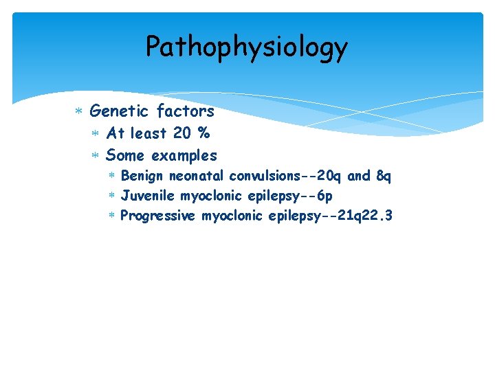 Pathophysiology Genetic factors At least 20 % Some examples Benign neonatal convulsions--20 q and