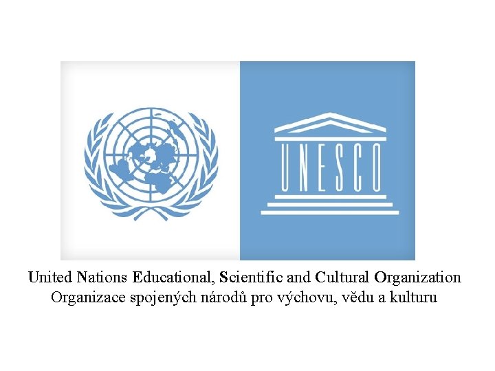United Nations Educational, Scientific and Cultural Organization Organizace spojených národů pro výchovu, vědu a