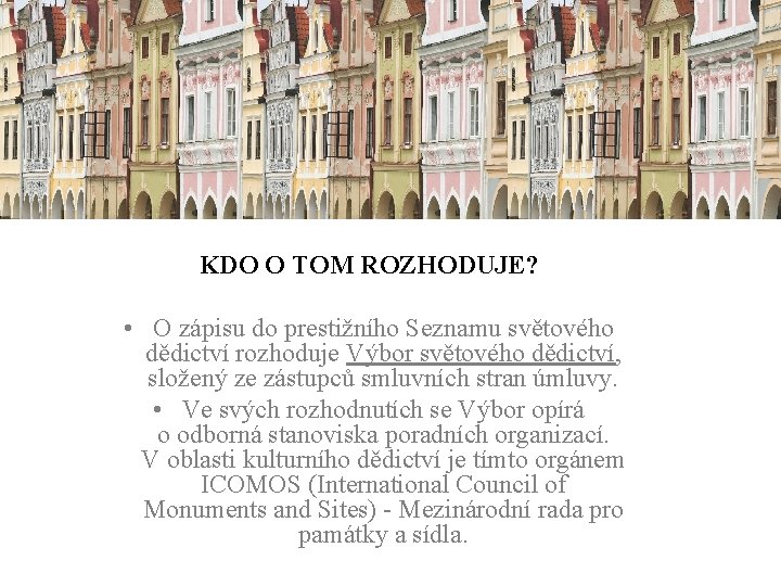 KDO O TOM ROZHODUJE? • O zápisu do prestižního Seznamu světového dědictví rozhoduje Výbor