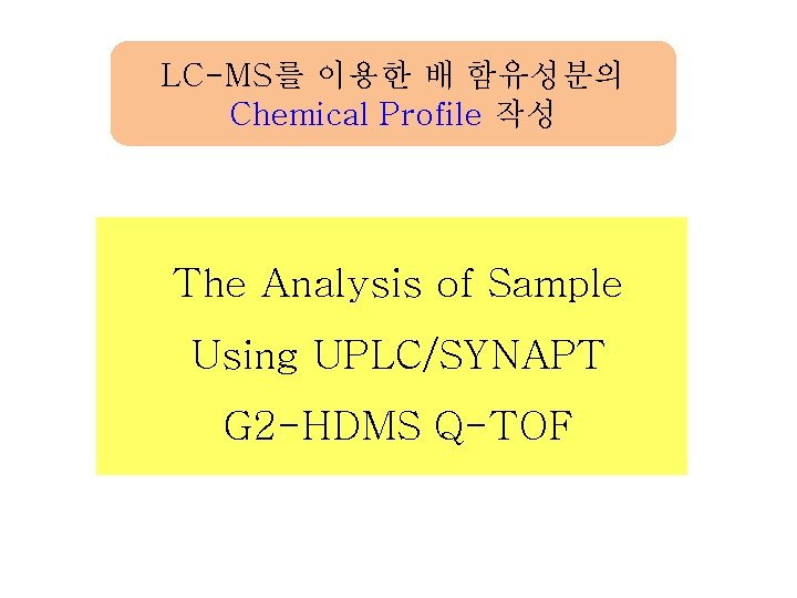 LC-MS를 이용한 배 함유성분의 Chemical Profile 작성 The Analysis of Sample Using UPLC/SYNAPT G